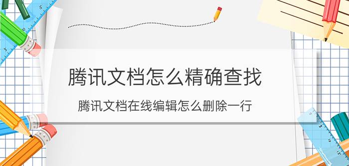 腾讯文档怎么精确查找 腾讯文档在线编辑怎么删除一行？